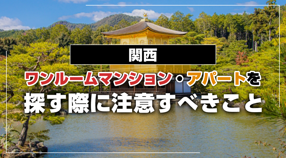 関西でワンルームマンション・アパートを探す際に注意すべきこと